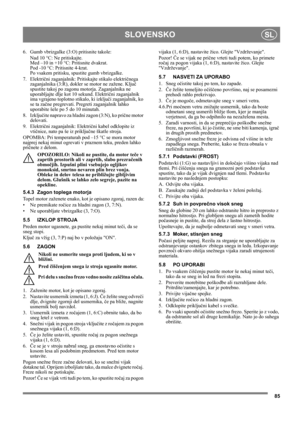 Page 8585
SLOVENSKOSL
6. Gumb vbrizgalke (3:O) pritisnite takole:
Nad 10 °C: Ne pritiskajte.
Med –10 in +10 °C: Pritisnite dvakrat.
Pod -10 °C: Pritisnite 4-krat. 
Po vsakem pritisku, spustite gumb vbrizgalke.
7. Električni zaganjalnik: Pritiskajte stikalo električnega 
zaganjalnika (3:R), dokler se motor ne zažene. Ključ 
spustite takoj po zagonu motorja. Zaganjalnika ne 
uporabljajte dlje kot 10 sekund. Električni zaganjalnik 
ima vgrajeno toplotno stikalo, ki izključi zaganjalnik, ko 
se ta začne pregrevati....