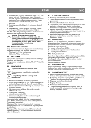 Page 9797
EESTIET
7. Elektrikäivitus: Vajutage elektrikäiviti nuppu (3:R), kuni 
mootor käivitub. Vabastage nupp niipea kui mootor 
käivitub. Ärge käivitage üle 10 sekundi. Elektrikäivitil on 
soojuskaitse, mis vallandub ülekuumenemisel. Pärast 
ülekuumenemist võite 5-10 minuti pärast uuesti 
käivitada.
8. Seadistage uuesti õhuklapp (3:N) kui mootor ühtlaselt 
töötab.
9. Elektrikäivitus: Esmalt ühendage elektrijuhe valduse 
pistikupesast lahti ja seejärel lumepuhuri küljest.
NB: Alla -15 °C temperatuuri puhul...