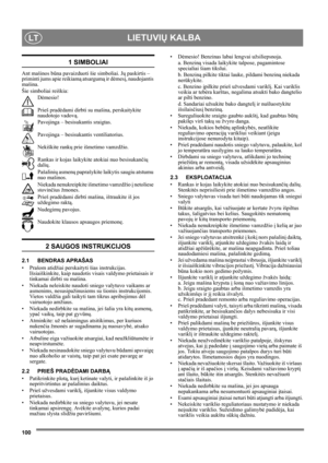 Page 100100
LIETUVIŲ KALBALT
1 SIMBOLIAI
Ant mašinos būna pavaizduoti šie simboliai. Jų paskirtis – 
priminti jums apie reikiamą atsargumą ir dėmesį, naudojantis 
mašina. 
Šie simboliai reiškia:
Dėmesio!
Prieš pradėdami dirbti su mašina, perskaitykite 
naudotojo vadovą.
Pavojinga – besisukantis sraigtas.
Pavojinga – besisukantis ventiliatorius.
Nekiškite rankų prie išmetimo vamzdžio.
Rankas ir kojas laikykite atokiai nuo besisukančių 
dalių.
Pašalinių asmenų paprašykite laikytis saugiu atstumu 
nuo mašinos....