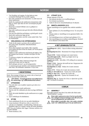 Page 1919
NORSKNO
• Vær forsiktig ved rygging. Se deg bakover etter 
eventuelle hindringer før og under rygging.
• Rett aldri snøutkastet mot mennesker. La aldri noen stå 
foran snøfreseren. 
• Koble fra snøskruen når snøfreseren transporteres eller 
ikke er i bruk. Kjør ikke for fort ved transport på glatt 
underlag.
• Bruk bare eventuelt tilbehør som er godkjent av 
produsenten.
• Kjør aldri snøfreseren uten god sikt eller tilfredsstillende 
belysning.
• Pass på at du alltid har god balanse, og hold godt i...