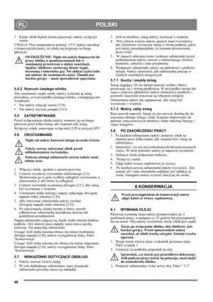 Page 4646
POLSKIPL
7. Kiedy silnik będzie równo pracować, należy wyłączyć 
ssanie.
UWAGA: Przy temperaturze poniżej -15°C należy zaczekać 
z rozpoczęciem pracy, aż silnik się rozgrzeje na biegu 
jałowym.
OSTRZEŻENIE: Nigdy nie należy dopuszczać do 
pracy silnika w pomieszczeniach lub w 
zamkniętej przestrzeni o słabej wentylacji. 
Spaliny silnikowe zawierają tlenek węgla, 
bezwonny i śmiertelny gaz. Nie zbliżać części ciała 
ani odzieży do ruchomych części. Tłumik jest 
bardzo gorący – może spowodować...
