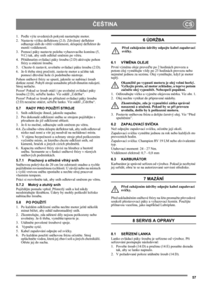 Page 5757
ČEŠTINACS
1. Podle výše uvedených pokynů nastartujte motor.
2. Nastavte výšku deflektoru (2:J). Zdvižený deflektor 
odhazuje sníh do větší vzdálenosti, sklopený deflektor do 
menší vzdálenosti.
3. Pomocí páky nastavte polohu vyhazovacího komínu (5, 
9:C) tak, aby sníh odlétal směrem po větru.
4. Přitáhnutím ovládací páky šroubu (2:D) aktivujte pohon 
frézy a otáčení šroubu.
5.  Chcete-li zastavit, uvolněte ovládací páku šroubu (2:D).
6. Je-li třeba stroj pročistit, zastavte motor a učiňte tak 
pomocí...