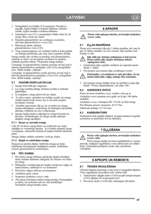 Page 8787
LATVISKILV
2. Noregulējiet novirzītāja (2:J) augstumu. Paceļot to 
augstāk, iegūst lielāku sviediena attālumu, nolaižot 
zemāk, iegūst mazāku sviediena attālumu.
3. Izmantojot sviru (2:C), noregulējiet izlādes tekni tā, lai 
sniegs tiktu sviests pa vējam.
4. Palaidiet gliemežskrūvi un virzīšanos uz priekšu, 
aktivējot gliemežskrūves sviru (2:D).
5. Pārtrauciet darbu, atlaižot 
gliemežskrūves sviru (2:D).
6. Visus nosprostojumus var vienkārši iztīrīt ar koka gabalu 
vai līdzīgu priekšmetu, pēc tam, kad...