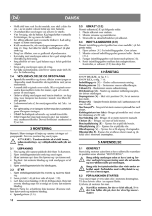 Page 1818
DANSKDA
• Hold altid børn væk fra det område, som skal ryddes for 
sne. Lad en anden voksen holde øje med børnene.
• Overbelast ikke sneslyngen ved at køre for stærkt.
• Vær forsigtig, når du bakker. Kig bagud efter eventuelle 
forhindringer, før og mens du bakker.
• Ret aldrig udkastet mod eventuelle tilskuere. Lad aldrig 
nogen stå foran sneslyngen. 
• Kobl sneskruen fra, når sneslyngen transporteres eller 
ikke er i brug. Kør ikke for stærkt ved transport på glat 
underlag.
• Brug kun tilbehør, som...