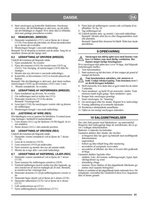 Page 2121
DANSKDA
4. Start sneslyngen og kontrollér funktionen. Sneskruen 
skal rotere, når drivhåndtaget er aktiveret, og stå stille, 
når drivhåndtaget er sluppet. Hvis dette ikke er tilfældet, 
skal man gentage proceduren ovenfor.
8.2 REMDÆKSEL (BREEZE)
1. Demontér remdækslet (13:C) ved at fjerne de ti skruer 
(13:D). Fem skruer på ydersiden, tre skruer på undersiden 
og to skruer på oversiden.
2. Monteringen foregår i omvendt rækkefølge.
Bemærk! En af skruerne er kortere end de andre. Sørg for at...