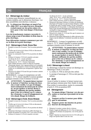 Page 4242
FRANÇAISFR
5.4 Démarrage du moteur
Le moteur peut démarrer manuellement ou, sur 
certains modèles, par le démarreur électrique. Les 
deux possibilités sont décrites ci-dessous :
Le démarreur électrique est muni d’un 
câble 220 V avec mise à la terre. Brancher 
exclusivement sur des prises mises à la 
terre pour éviter tout danger d’électrocu-
tion.
Lors du branchement, toujours raccorder le 
chasse-neige avant d’introduire la fiche dans la 
prise électrique.
Pour débrancher, toujours commencer par...