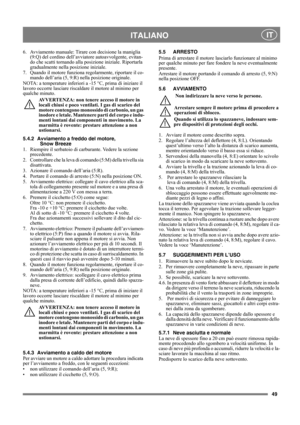 Page 4949
 ITALIANO IT
6. Avviamento manuale: Tirare con decisione la maniglia 
(9:Q) del cordino dell’avviatore autoavvolgente, evitan-
do che scatti tornando alla posizione iniziale. Riportarla 
gradualmente nella posizione iniziale.
7. Quando il motore funziona regolarmente, riportare il co-
mando dell’aria (5, 9:R) nella posizione originale.
NOTA: a temperature inferiori a -15 °C, prima di iniziare il 
lavoro occorre lasciare riscaldare il motore al minimo per 
qualche minuto.
AVVERTENZA: non tenere acceso...