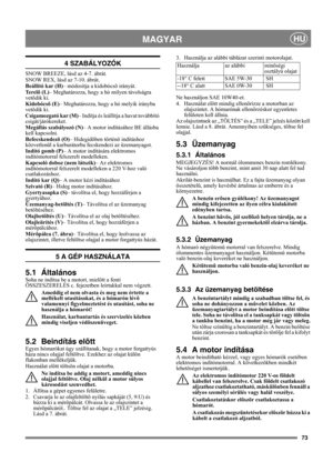 Page 7373
MAGYARHU
4 SZABÁLYOZÓK
SNOW BREEZE, lásd az 4-7. ábrát.
SNOW REX, lásd az 7-10. ábrát.
Beállító kar (H)– módosítja a kidobócsõ irányát.
Te r e l õ  ( L )– Meghatározza, hogy a hó milyen távolságra 
vetõdik ki.
Kidobócsõ (E)– Meghatározza, hogy a hó melyik irányba 
vetõdik ki.
Csigamozgató kar (M)– Indítja és leállítja a havat továbbító 
csigát/járókereket.
Megállás szabályozó (N)– A motor indításához BE állásba 
kell kapcsolni.
Befecskendezõ (O)– Hidegidõben történõ indításhoz 
közvetlenül a...