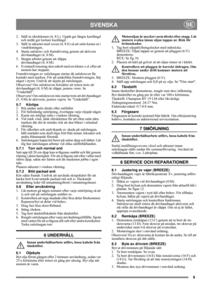 Page 99
SVENSKASE
2. Ställ in riktskärmen (4, 8:L). Uppåt ger längre kastlängd 
och nedåt ger kortare kastlängd.
3. Ställ in utkastet med veven (4, 8:E) så att snön kastas ut i 
vindriktningen..
4. Starta snöskruv och framdrivning genom att aktivera 
drivhandtaget (4, 8:M).
5. Stoppa arbetet genom att släppa 
drivhandtaget (4, 8:M).
6. Eventuell rensning sker enkelt med en trästav e.d. efter att 
motorn har stoppats.
Framdrivningen av snöslungan startar då snöskruven får 
kontakt med marken. För att underlätta...