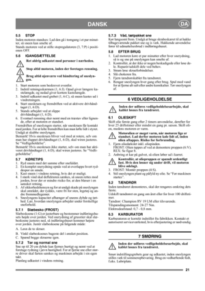 Page 2121
DANSKDA
5.5 STOP
Inden motoren standses: Lad den gå i tomgang i et par minut-
ter, så sneen kan smelte af.
Stands motoren ved at stille stopregulatoren (3, 7:P) i positi-
onen OFF.
5.6 IGANGSÆTTELSE
Ret aldrig udkastet mod personer i nærheden.
Stop altid motoren, inden der foretages rensning.
Brug altid øjenværn ved håndtering af sneslyn-
gen. 
1. Start motoren som beskrevet ovenfor.
2. Indstil retningsskærmen (1, 6:J). Opad giver længere ka-
stelængde, og nedad giver kortere kastelængde.
3. Indstil...