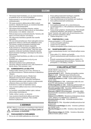 Page 1313
    SUOMI FI
• Älä koskaan käytä lumilinkoa, jos sen suojavarusteissa 
on puutteita tai jos ne eivät ole paikallaan.
• Suojavarusteita ei saa kytkeä pois päältä eikä saattaa 
toimimattomaksi.
• Älä muuta moottorin säätöasetuksia äläkä ryntäytä 
moottoria. Vahinkoriski kasvaa, jos moottoria käytetään 
liian suurella käyntinopeudella.
• Älä koskaan käytä lumilinkoa aitausten, autojen, 
ikkunoiden ja vastaavien läheisyydessä, jos lumisuihkun 
heittosuuntaa ei ole säädetty vastaavasti. 
• Pidä aina lapset...
