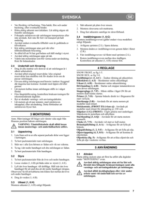 Page 77
SVENSKASE
• Var försiktig vid backning. Titta bakåt, före och under 
backning, efter eventuella hinder.
• Rikta aldrig utkastet mot åskådare. Låt aldrig någon stå 
framför snöslungan. 
• Frikoppla snöskruven när snöslungan transporteras eller 
inte används. Kör inte för fort vid transport på halt 
underlag.
• Använd endast eventuella tillbehör som är godkända av 
tillverkaren.
• Kör aldrig snöslungan utan god sikt eller 
tillfredsställande belysning.
• Se alltid till att Ni har god balans och håll...