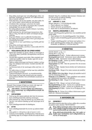 Page 1919
DANSKDA
• Brug aldrig sneslyngen nær ved indhegninger, biler, vin-
duesruder, skråninger og lignende, hvis udkastskærmen 
ikke er korrekt indstillet. 
• Hold altid børn væk fra det område, som skal ryddes for 
sne. Lad en anden voksen holde øje med børnene.
• Overbelast ikke sneslyngen ved at køre for stærkt.
• Vær forsigtig, når du bakker. Kig bagud efter eventuelle 
forhindringer, før og mens du bakker.
• Ret aldrig udkastet mod eventuelle tilskuere. Lad aldrig 
nogen stå foran sneslyngen. 
• Kobl...