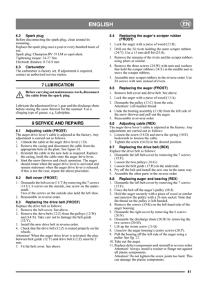 Page 4141
ENGLISHEN
6.2 Spark plug
Before disconnecting the spark plug, clean around its 
mounting.
Replace the spark plug once a year or every hundred hours of 
use.
Spark plug: Champion RV 19 LM or equivalent.
Tightening torque: 24-27 Nm.
Electrode distance: 0.7-0.8 mm 
6.3 Carburettor
The carburettor is factory set. If adjustment is required, 
contact an authorised service station. 
7 LUBRICATION
Before carrying out maintenance work, disconnect 
the cable from the spark plug.
Lubricate the adjustment lever’s...