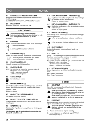 Page 2828
NORSKNO
3.7 KONTROLL AV REGULATORVAIERE
Regulatorvaierne må kanskje justeres før snøfreseren tas i 
bruk første gang.
Se JUSTERING AV REGULATORVAIERE nedenfor
3.8 DEKKTRYKK
Kontroller lufttrykket i dekkene. Se 6.4.
4 BETJENING
Motorens lyddemper er utstyrt med et 
beskyttelsesgitter. Motoren skal aldri startes hvis 
ikke dette gitteret er montert og intakt.
Se figur 1.
4.1 CHOKE (3)
Brukes ved start av kald motor. Choken har to innstillinger:
1. Chokespjeldet åpent
2. Chokespjeldet stengt (for...