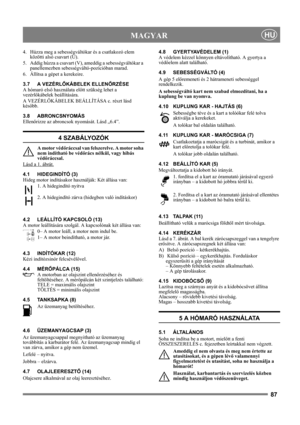 Page 8787
 MAGYARHU
4. Húzza meg a sebességváltókar és a csatlakozó elem 
közötti alsó csavart (U).
5. Addig húzza a csavart (V), ameddig a sebességváltókar a 
panellemezben sebességváltó-pozícióban marad.
6. Állítsa a gépet a kerekeire.
3.7 A VEZÉRLŐKÁBELEK ELLENŐRZÉSE
A hómaró első használata előtt szükség lehet a 
vezérlőkábelek beállítására.
A VEZÉRLŐKÁBELEK BEÁLLÍTÁSA c. részt lásd 
később.
3.8 ABRONCSNYOMÁS
Ellenőrizze az abroncsok nyomását. Lásd „6.4”.
4 SZABÁLYOZÓK
A motor védőráccsal van felszerelve. A...