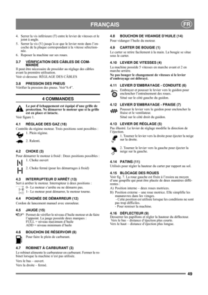 Page 649
 FRANÇAISFR
4. Serrer la vis inférieure (T) entre le levier de vitesses et le 
joint à angle.
5. Serrer la vis (V) jusqu’à ce que le levier reste dans l’en-
coche de la plaque correspondant à la vitesse sélection-
née.
6. Reposer la machine sur ses roues.
3.7 VÉRIFICATION DES CÂBLES DE COM-
MANDE
Il peut être nécessaire de procéder au réglage des câbles 
avant la première utilisation.
Voir ci-dessous: RÉGLAGE DES CÂBLES
3.8 PRESSION DES PNEUS
Vérifier la pression des pneus. Voir”6.4”.
4 COMMANDES
Le...
