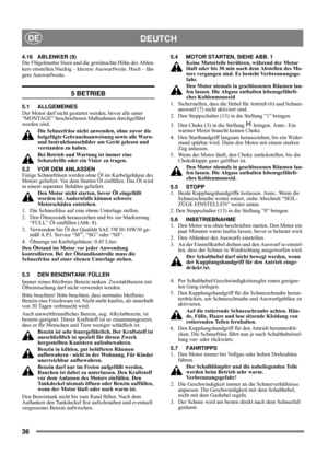 Page 736
DEUTCHDE
4.16 ABLENKER (9)
Die Flügelmutter lösen und die gewünschte Höhe des Ablen-
kers einstellen.Niedrig – kürzere Auswurfweite. Hoch – län-
gere Auswurfweite.
5 BETRIEB
5.1 ALLGEMEINES
Der Motor darf nicht gestartet werden, bevor alle unter 
“MONTAGE” beschriebenen Maßnahmen durchgeführt 
worden sind. 
Die Schneefräse nicht anwenden, ohne zuvor die 
beigefügte Gebrauchsanweisung sowie alle Warn- 
und Instruktionsschilder am Gerät gelesen und 
verstanden zu haben. 
Bei Betrieb und Wartung ist...