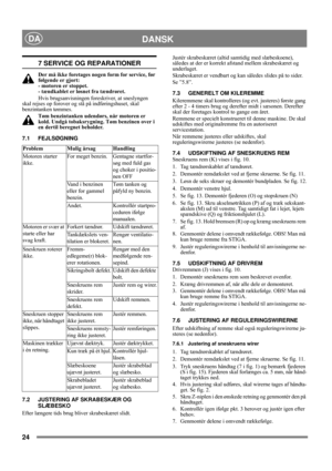 Page 924
DANSKDA
7 SERVICE OG REPARATIONER
Der må ikke foretages nogen form for service, før 
følgende er gjort: 
- motoren er stoppet. 
- tændkablet er løsnet fra tændrøret.
Hvis brugsanvisningen foreskriver, at sneslyngen 
skal rejses op forover og stå på indføringshuset, skal 
benzintanken tømmes.
Tøm benzintanken udendørs, når motoren er 
kold. Undgå tobaksrygning. Tøm benzinen over i 
en dertil beregnet beholder.
7.1 FEJLSØGNING
7.2 JUSTERING AF SKRABESKÆR OG
SLÆBESKO
Efter længere tids brug bliver...
