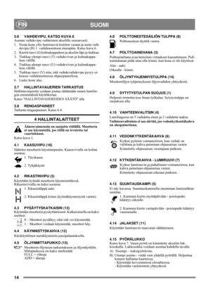 Page 614
SUOMIFIN
3.6 VAIHDEVIPU, KATSO KUVA 6
Asenna vaihdevipu vaihteiston akselille seuraavasti:
1. Nosta kone ylös lumiruuvin kotelon varaan ja aseta vaih-
devipu (H) 1. vaihdeasentoon eteenpäin. Katso kuva 6.
2. Kierrä ruuvi (I) kulmakappaleen ja akselin läpi ja tiukkaa.
3. Tiukkaa ylempi ruuvi (T) vaihdevivun ja kulmakappa-
leen välillä.
4. Tiukkaa alempi ruuvi (U) vaihdevivun ja kulmakappa-
leen välillä.
5. Tiukkaa ruuvi (V) niin, että vaihdevaihdevipu pysyy oi-
keassa vaihdeasennossa ohjauspaneelissa....