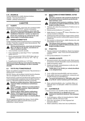 Page 715
SUOMIFIN
4.16 OHJAIN (9)
Löysää siipimutteria ja säädä ohjaimen korkeus.
Alhaalla - lyhyempi heittoetäisyys. 
Ylhäällä - pidempi heittoetäisyys.
5 KÄYTTÖ
5.1 YLEISTÄ
Älä käynnistä moottoria, ennen kuin olet suorittanut kaikki 
edellä kohdassa ASENNUS mainitut toimenpiteet. 
Älä koskaan käytä lumilinkoa, ennen kuin olet 
lukenut ja ymmärtänyt käyttöohjeen sekä kaikki 
lumilinkoon kiinnitetyt varoitus- ja ohjetarrat. 
Käytä aina suojalaseja tai visiiriä käytön sekä 
kunnossapito- ja huoltotöiden...