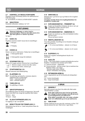 Page 628
NORSKNO
3.7 KONTROLL AV REGULATORVAIERE
Regulatorvaierne må kanskje justeres før snøfreseren tas i 
bruk første gang.
Se JUSTERING AV REGULATORVAIERE nedenfor
3.8 DEKKTRYKK
Kontroller lufttrykket i dekkene. Se 6.4.
4 BETJENING
Motorens lyddemper er utstyrt med et 
beskyttelsesgitter. Motoren skal aldri startes hvis 
ikke dette gitteret er montert og intakt.
Se figur 1.
4.1 GASS (16)
Regulerer motorens turtall. Gassen har tre innstillinger:
1. Full gass 
2. Tomgang
4.2 CHOKE (3)
Brukes ved start av...