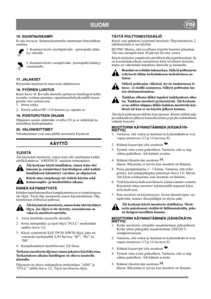 Page 11
SUOMIFIN
16. SUUNTAUSKAMPI
Ei näy kuvassa. Suuntauskammella muutetaan lumisuihkun 
suuntaa. 1. Kammen kierto myötäpäivään - poistoputki kään-
tyy oikealle.
2. Kammen kierto vastapäivään - poistoputki kääntyy 
vasemmalle. 
17. JALAKSET
Käytetään lumiruuvin maavaran säätämiseen.
18. PYÖRIEN LUKITUS
Katso kuva 10. Kovalla alustalla ajettaessa lumilingon hallit-
tavuutta voidaan parantaa vapauttamalla/kytkemällä toisen 
pyörän veto seuraavasti:
1. Irrota sokka.
2. Kierrä sokkaa 90° (1/4-kierros) ja vapauta...