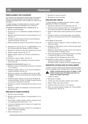 Page 15
FRANÇAISFR
REMPLACEMENT DES COURROIES
Les courroies sont spécialement conçues pour cette machine. 
Elles doivent être remplacées par de nouvelles courroies 
d’origine, disponibles chez votre revendeur ou centre de ser-
vice agréé.
À chaque réglage ou remplacement des courroies, régler 
également les câbles de commande (voir ci-dessous).
COURROIE D’ENTRAÎNEMENT DE LA FRAISE (fig. 20 – 4)
1.  Retirer le carter de bougie.
2.  Desserrer les vis (3) et démonter la plaque inférieure (2). Voir fig. 21.
3....