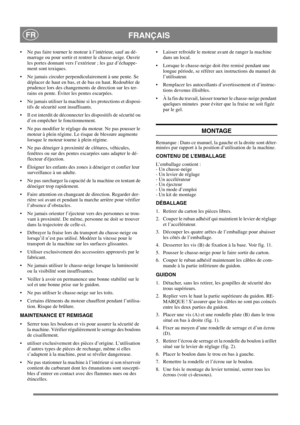 Page 9
FRANÇAISFR
 Ne pas faire tourner le moteur à l’intérieur, sauf au dé-marrage ou pour sortir et rentrer le chasse-neige. Ouvrir 
les portes donnant vers l’extérieur ; les gaz d’échappe-
ment sont toxiques. 
 Ne jamais circuler perpendiculairement à une pente. Se  déplacer de haut en bas, et de bas en haut. Redoubler de 
prudence lors des changements de direction sur les ter-
rains en pente. Éviter les pentes escarpées.
 Ne jamais utiliser la machine si les protections et disposi- tifs de sécurité sont...