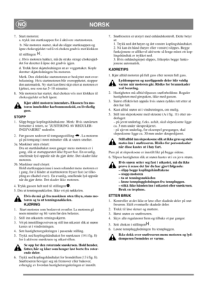 Page 12
NORSKNO
7. Start motoren:a. trykk inn startknappen  for å aktivere startmotoren. 
 b. Når motoren starter, skal du slippe startknappen og 
åpne chokespjeldet ved å vri choken gradvis mot klokken 
til stillingen  .
c. Hvis motoren hakker, må du straks stenge chokespjel-
det for deretter å åpne det gradvis igjen.
d. Trekk først skjøteledningen ut av vegguttaket. Kople 
deretter skjøteledningen fra motoren.
Merk. Den elektriske startmotoren er beskyttet mot over-
belastning. Hvis startmotoren blir...