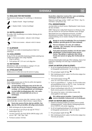 Page 11
SVENSKASE
15. REGLAGE FÖR RIKTSKÄRM
Panelmonterat fjärreglage för inställning av riktskärmen 
(19). 1. Spaken framåt - längre kastlängd. 
2. Spaken bakåt - kortare kastlängd.
16. INSTÄLLNINGSVEV 
Ej synlig i bild. Inställningsveven ändrar riktning på den 
utkastade snön.  1. Vrid veven medurs - utkastet vrids åt höger.
2. Vrid veven moturs - utkastet vrids åt vänster. 
17. SLÄPSKOR 
Används för att ställa in inmatningshusets höjd över 
underlaget.
18. HJULLÅSNING
Se fig 10. För att underlätta hantering...