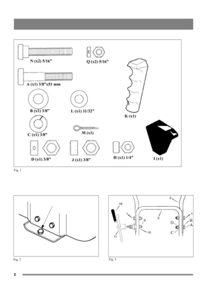 Page 22
N (x2) 5/16”
Q (x2) 5/16”
A (x1) 3/8”x51 mm
B (x1) 3/8”
L (x1) 11/32”
K (x1)
C (x1) 3/8”M (x1)
D (x1) 3/8”
J (x1) 3/8”H (x1) 1/4”
I (x1)
Fig. 1
Fig. 2Fig. 3
2
1
5
 4 
6 7
39
10
1
1118
A B
C D 