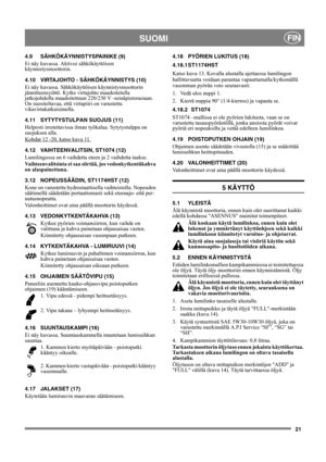 Page 2121
SUOMIFIN
4.9 SÄHKÖKÄYNNISTYSPAINIKE (9)
Ei näy kuvassa. Aktivoi sähkökäyttöisen 
käynnistysmoottorin.
4.10 VIRTAJOHTO - SÄHKÖKÄYNNISTYS (10)
Ei näy kuvassa. Sähkökäyttöisen käynnistysmoottorin 
jännitteensyöttö. Kytke virtajohto maadoitetulla 
jatkojohdolla maadoitettuun 220/230 V -seinäpistorasiaan. 
On suositeltavaa, että virtapiiri on varustettu 
vikavirtakatkaisimella.
4.11 SYTYTYSTULPAN SUOJUS (11)
Helposti irrotettavissa ilman työkalua. Sytytystulppa on 
suojuksen alla.
Kohdat 12 -20, katso kuva...