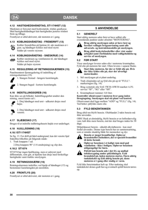 Page 3030
DANSKDA
4.12 HASTIGHEDSHÅNDTAG, ST1174HST (12)
Maskinen er forsynet med hydrostatisk, trinløs gearkasse. 
Med hastighedshåndtaget kan hastigheden justeres trinløst 
frem og tilbage.
Frontlyset er altid aktiveret, når motoren er i gang.
4.13 KOBLINGSHÅNDTAG - FREMDRIFT (13)
Kobler fremdriften på hjulene til, når maskinen er i 
gear, og håndtaget trykkes ned mod styret.
Sidder på venstre styrerør.
4.14 KOBLINGSHÅNDTAG - SNESKRUE (14)
Kobler sneskruen og ventilatoren til, når håndtaget 
trykkes ned mod...