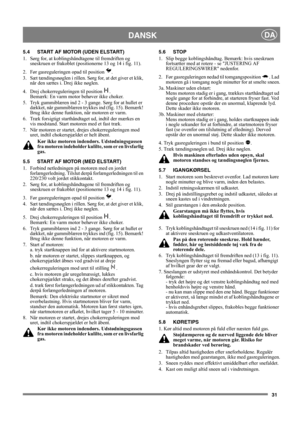 Page 3131
DANSKDA
5.4 START AF MOTOR (UDEN ELSTART)
1.  Sørg for, at koblingshåndtagene til fremdriften og 
sneskruen er frakoblet (positionerne 13 og 14 i fig. 11).
2.  Før gasreguleringen opad til position  .
3.  Sæt tændingsnøglen i rillen. Sørg for, at det giver et klik, 
når den sættes i. Drej ikke nøglen.
4.  Drej chokerreguleringen til position  . 
Bemærk: En varm motor behøver ikke choker.
5.  Tryk gummiblæren ind 2 - 3 gange. Sørg for at hullet er 
dækket, når gummiblæren trykkes ind (fig. 15). Bemærk!...