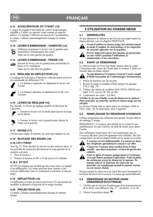 Page 12
 FRANÇAISFR
4.12 ACCÉLÉRATEUR, ST1174HST (12)
L’engin est équipé d’une boîte de vitesse hydrostatique 
réglable à l’infini, en marche avant comme en marche 
arrière. Le réglage s’effectue au moyen de l’accélérateur.
Le phare s’allume automatiquement lorsque le moteur 
tourne.
4.13 LEVIER D’EMBRAYAGE - CONDUITE (13)
Embrayer et pousser le levier vers le guidon pour 
enclencher l’entraînement des roues.
Situé sur le côté gauche du guidon.
4.14 LEVIER D’EMBRAYAGE - FRAISE (14) Pousser le levier vers le...