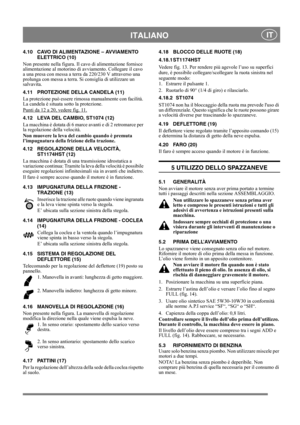 Page 12
 ITALIANO IT
4.10 CAVO DI ALIMENTAZIONE – AVVIAMENTO ELETTRICO (10)
Non presente nella figura. Il  cavo di alimentazione fornisce 
alimentazione al motorino di  avviamento. Collegare il cavo 
a una presa con messa a terra  da 220/230 V attraverso una 
prolunga con messa a terra. Si  consiglia di utilizzare un 
salvavita.
4.11 PROTEZIONE DELLA CANDELA (11)
La protezione può essere rimossa manualmente con facilità. 
La candela è situata sotto la protezione.
Punti da 12 a 20, vedere fig. 11.
 
4.12 LEVA...
