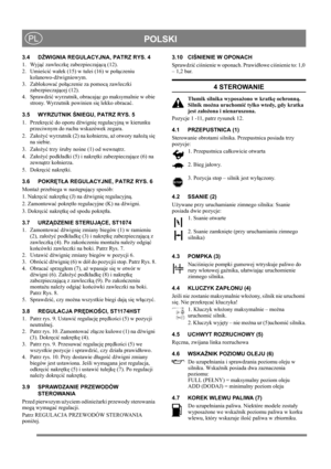 Page 11
 POLSKIPL
3.4 DŹWIGNIA REGULACYJNA, PATRZ RYS. 4
1. Wyj ąć zawleczk ę zabezpieczaj ącą (12).
2. Umie ści ć wa łek (15) w tulei (16) w po łączeniu 
kolanowo-d źwigniowym.
3. Zablokowa ć po łączenie za pomoc ą zawleczki 
zabezpieczaj ącej (12).
4. Sprawdzi ć wyrzutnik, obracaj ąc go maksymalnie w obie 
strony. Wyrzutnik powinien si ę lekko obraca ć.
3.5 WYRZUTNIK  ŚNIEGU, PATRZ RYS. 5
1. Przekr ęci ć do oporu d źwigni ę regulacyjn ą w kierunku 
przeciwnym do ruchu wskazówek zegara.
2. Za ło ży ć wyrzutnik...