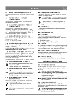 Page 12
 POLSKIPL
4.8 KOREK RURY SPUSTOWEJ OLEJU (8)
Do spuszczania starego oleju silnikowego podczas wymiany 
oleju.
4.9 PRZYCISK START – ROZRUCH ELEKTRYCZNY (9)
Niewidoczny na rysunku. Przycisk Start w łącza silnik 
uruchamiany elektrycznie.
4.10 KABEL PRZY ŁĄCZENIOWY – ROZRUCH 
ELEKTRYCZNY (10)
Niewidoczny na rysunku. Kabel przy łączeniowy 
doprowadza zasilanie do siln ika rozruchowego. Kabel 
nale ży pod łączy ć do gniazda uziemionego o napi ęciu 220/
230 V za pomoc ą uziemionego przed łu żacza. Dobrze jest...