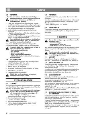 Page 3232
DANSKDA
5.8 KØRETIPS
1. Kør altid med motoren på fuld eller næsten fuld gas.
Støjdæmperen og de nærved liggende dele bliver 
meget varme, når motoren går. Risiko for 
brandskader ved berøring. 
2.  Tilpas altid hastigheden efter sneforholdene. Regulér 
hastigheden med gearstangen, ikke med gasreguleringen.
3.  Sneen ryddes mest effektivt umiddelbart efter snefaldet.
4.  Kast om muligt altid sneen ud i vindretningen.
5.  Justér slæbeskoene med skruerne (A i fig. 1) efter 
underlaget: 
- på plant...
