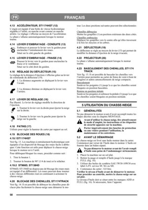 Page 5858
 FRANÇAISFR
4.13 ACCÉLÉRATEUR, ST1174HST (12)
L’engin est équipé d’une boîte de vitesse hydrostatique 
réglable à l’infini, en marche avant comme en marche 
arrière. Le réglage s’effectue au moyen de l’accélérateur.
Le phare s’allume automatiquement lorsque le moteur 
tourne.
4.14 LEVIER D’EMBRAYAGE - CONDUITE (13)
Embrayer et pousser le levier vers le guidon pour 
enclencher l’entraînement des roues.
Situé sur le côté gauche du guidon.
4.15 LEVIER D’EMBRAYAGE - FRAISE (14)
Pousser le levier vers le...