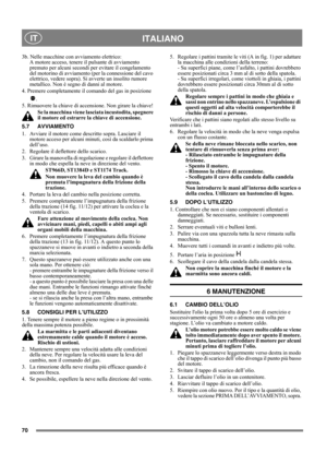 Page 7070
 ITALIANO IT
3b. Nelle macchine con avviamento elettrico:
A motore acceso, tenere il pulsante di avviamento 
premuto per alcuni secondi per evitare il congelamento 
del motorino di avviamento (per la connessione del cavo 
elettrico, vedere sopra). Si avverte un insolito rumore 
metallico. Non è segno di danni al motore.
4. Premere completamente il comando del gas in posizione 
.
5. Rimuovere la chiave di accensione. Non girare la chiave!
Se la macchina viene lasciata incustodita, spegnere 
il motore...