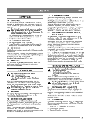 Page 1451
DEUTCHDE
6 WARTUNG
6.1 ÖLWECHSEL
Das Öl zum ersten Mal nach 5 Betriebsstunden wechseln, 
dann alle 50 Betriebsstunden oder mindestens einmal pro 
Saison. Das Öl sollte gewechselt werden, wenn der Motor 
warm ist.
Das Motoröl kann sehr heiß sein, wenn es direkt 
nach der Benutzung der Maschine abgelassen 
wird. Daher den Motor vor dem Ablassen des Öls 
einige Minuten abkühlen lassen.
1.  Die Schneefräse etwas nach rechts neigen, so dass die 
Ölablassschraube der niedrigste Punkt des Motors ist.
2. Die...
