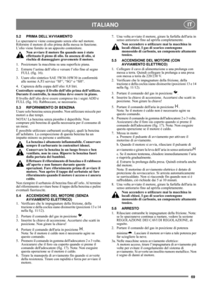 Page 1269
 ITALIANO IT
5.2 PRIMA DELL’AVVIAMENTO
Lo spazzaneve viene consegnato senza olio nel motore. 
Rifornire il motore di olio prima della messa in funzione. 
L’olio viene fornito in un apposito contenitore.
Non avviare il motore fin quando non è stato 
effettuato il pieno di olio. In assenza di olio, si 
rischia di danneggiare gravemente il motore.
1. Posizionare la macchina su una superficie piana.
2.  Estrarre l’astina dell’olio e versare l’olio fino al segno 
FULL (fig. 16).
3.  Usare olio sintetico...