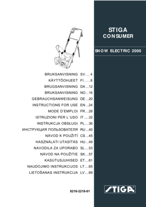 Page 1STIGA 
CONSUMER
SNOW ELECTRIC 2000
8218-2218-01
BRUKSANVISNING
KÄYTTÖOHJEET
BRUGSANVISNING
BRUKSANVISNING
GEBRAUCHSANWEISUNG
INSTRUCTIONS FOR USE
MODE D’EMPLOI
ISTRUZIONI PER L´USO
INSTRUKCJA OBSŁUGI
ИНСТРУКЦИЯ ПОЛЬЗОВАТЕЛЯ
NÁVOD K POUŽITÍ
HASZNÁLATI UTASÍTÁS
NAVODILA ZA UPORABO
NÁVOD NA POUŽITIE
KASUTUSJUHISED
NAUDOJIMO INSTRUKCIJOS
LIETOŠANAS INSTRUKCIJASV .... 4
FI ..... 8
DA ...12
NO ...16
DE ...20
EN ...24
FR....28
IT .....32
PL ....36
RU ...40
CS ...45
HU ...49
SL ....53
SK....57
ET ....61
LT...