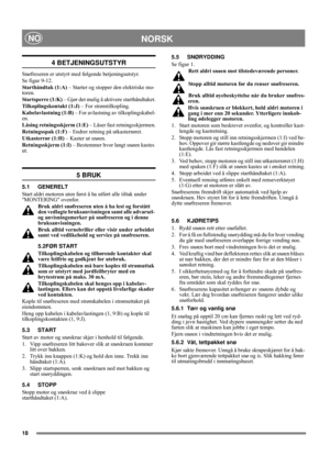 Page 1818
NORSKNO
4 BETJENINGSUTSTYR
Snøfreseren er utstyrt med følgende betjeningsutstyr.
Se figur 9-12.
Starthåndtak (1:A) – Starter og stopper den elektriske mo-
toren.
Startsperre (1:K) – Gjør det mulig å aktivere starthåndtaket.
Tilkoplingskontakt (1:J) – For strømtilkopling.
Kabelavlastning (1:B) – For avlastning av tilkoplingskabel-
en.
Låsing retningsskjerm (1:E) – Låser fast retningsskjermen.
Retningsspak (1:F) – Endrer retning på utkasterrøret.
Utkasterrør (1:H) – Kaster ut snøen.
Retningsskjerm (1:I)...