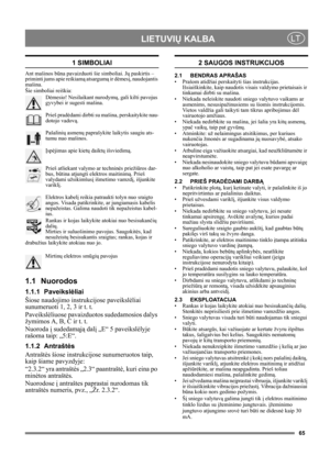 Page 6565
LIETUVIŲ KALBALT
1 SIMBOLIAI
Ant mašinos būna pavaizduoti šie simboliai. Jų paskirtis – 
priminti jums apie reikiamą atsargumą ir dėmesį, naudojantis 
mašina. 
Šie simboliai reiškia:
Dėmesio! Nesilaikant nurodymų, gali kilti pavojus 
gyvybei ir sugesti mašina.
Prieš pradėdami dirbti su mašina, perskaitykite nau-
dotojo vadovą.
Pašalinių asmenų paprašykite laikytis saugiu ats-
tumu nuo mašinos.
Įspėjimas apie kietų daiktų išsviedimą.
Prieš atliekant valymo ar techninės priežiūros dar-
bus, būtina...