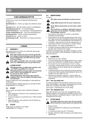 Page 1818
NORSKNO
4 BETJENINGSUTSTYR
Snøfreseren er utstyrt med følgende betjeningsutstyr.
Se figur 9-12.
Starthåndtak (1) – Starter og stopper den elektriske motor-
en.
Startsperre (2) – Gjør det mulig å aktivere starthåndtaket.
Tilkoplingskontakt (3) – For strømtilkopling.
Kabelavlastning (4) – For avlastning av tilkoplingskabelen.
Låsing retningsskjerm (5) – Låser fast retningsskjermen.
Retningsspak (6) – Endrer retning på utkasterrøret.
Utkasterrør (A) – Kaster ut snøen.
Retningsskjerm (B) – Bestemmer hvor...