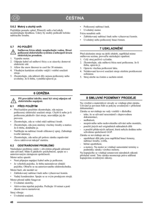 Page 4848
ČEŠTINACS
5.6.2 Mokrý a ztuhlý sníh
Pojíždějte pomalu vpřed. Přimrzlý sníh a led nikdy 
neodstraňujte škrabkou. Údery by mohly poškodit ložisko 
nabíracího šroubu.
5.7 PO POUŽITÍ
Sněhovou frézu nikdy neoplachujte vodou. Hrozí 
poškození elektrického systému a nebezpečí úrazu 
elektrickým proudem.
1. Vypněte motor.
2. Odpojte kabel od sněhové frézy a ze zásuvky domovní 
elektrické sítě.
3. Allow the snow thrower to cool for 30 minutes.
4. Vhodným kartáčem očistěte vnější i vnitřní součásti 
stroje.
5....