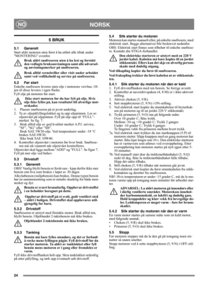 Page 2424
NORSKNO
5 BRUK
5.1 Generelt
Start aldri motoren uten først å ha utført alle tiltak under 
MONTERING ovenfor. 
Bruk aldri snøfreseren uten å ha lest og forstått 
den vedlagte bruksanvisningen samt alle advarsel- 
og anvisningsmerker på snøfreseren. 
Bruk alltid vernebriller eller visir under arbeidet 
samt ved vedlikehold og service på snøfreseren.
5.2 Før start
Enkelte snøfresere leveres uten olje i motorens veivhus. Ol-
jen til disse leveres i egen flaske.
Fyll olje på motoren før start.
 Ikke start...